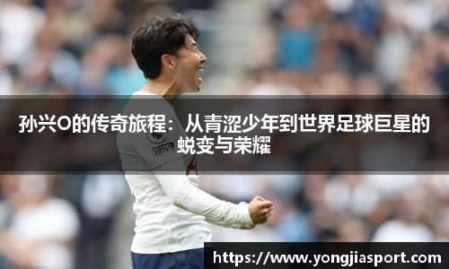 孙兴O的传奇旅程：从青涩少年到世界足球巨星的蜕变与荣耀